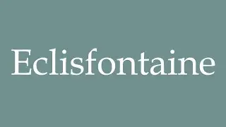 How to Pronounce ''Eclisfontaine'' Correctly in French