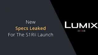 New Specs Leaked for the Panasonic Lumix S1Rii Before the Official Release on the 25th of February