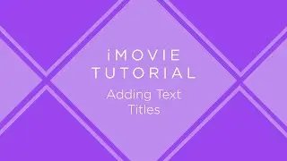 iMovie Tutorial: Adding Text Titles