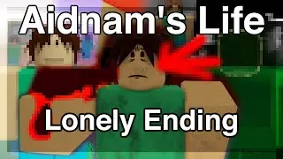 Aidnam's Life - Lonely Ending (Roblox)