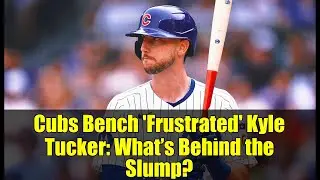 Cubs Bench 'Frustrated' Kyle Tucker: What’s Behind the Slump?