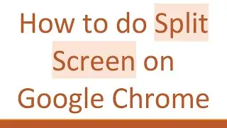 How to do Split Screen on Google Chrome