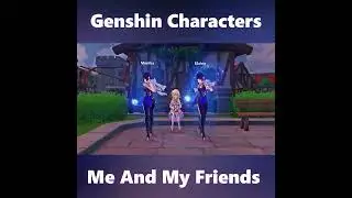 Genshin Chatacters Me And My Friends
