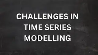 CHALLENGES WITH TIME SERIES MODELLING