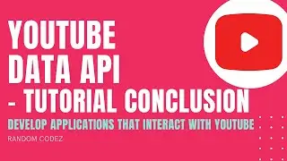 YouTube Data API - 16 - Tutorial Conclusion