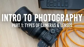 Intro to Photography Part 1 | Intro to Types of Cameras & Lenses