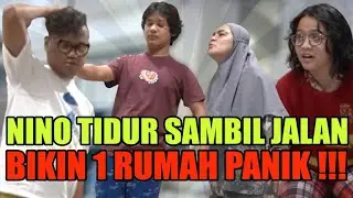 NINO TIDUR SAMBIL JALAN, BIKIN 1 RUMAH PANIK