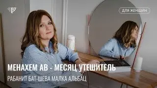 Менахем Ав – месяц-утешитель. Бат-Шева Малка Альбац
