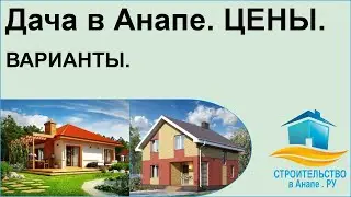 Дача в Анапе - цены, варианты.