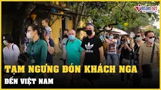 Tạm ngừng đón khách Nga đến Việt Nam | Vietnamnet