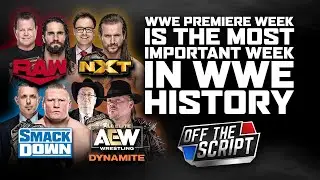 WWE Premiere Week: The Most Important WEEK In WWE HISTORY | Off The Script 293 Part 1