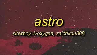 Slowboy, IVOXYGEN & Zaichkou888 - ASTRO (Lyrics)