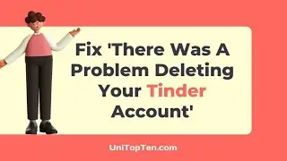 Fix: 'There Was A Problem Deleting Your Tinder Account'
