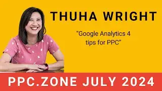 Google Analytics 4 tips for PPC | Thuha Wright | PPC Zone July 2024