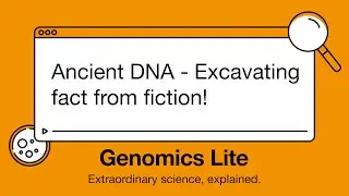 Genomics Lite: Ancient DNA - Excavating fact from fiction!