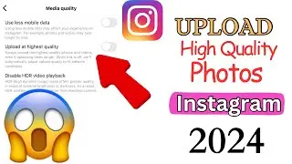 How Do I Upload High Quality Photos on Instagram in 2024?