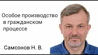 Самсонов Н.В. Гражданский процесс. Тема  17. Особое производство в гражданском процессе