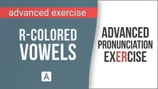 Advanced American English Pronunciation Exercise: R-Colored Vowel Sounds