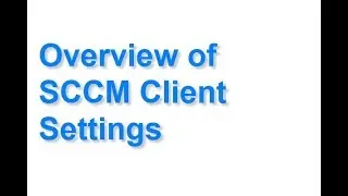 Overview of SCCM Client Settings