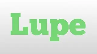 Lupe meaning and pronunciation