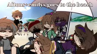 The aftons+emily goes to the beach! || GC/GN ||