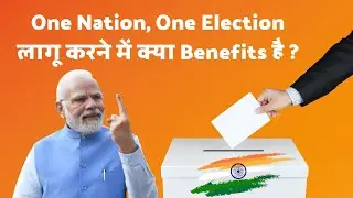 One Nation, One Election लागू करने में क्या Benefits है ?