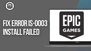 How to Fix Epic Games Error IS-0003 Install Failed