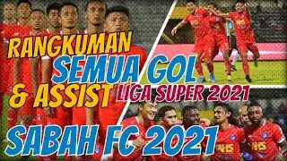 RANGKUMAN SEMUA GOL DAN ASSIST SABAH FC LIGA SUPER 2021