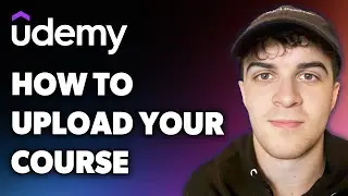 How to Upload Your Course on Udemy (Full 2024 Guide)