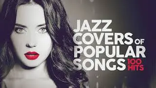 Jazz Covers Of Popular Songs  🎷 100 Hits