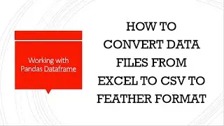 Using Python Pandas library to create and convert data in excel to csv and/or to feather format
