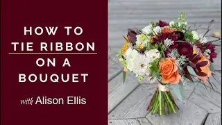How To Tie Ribbon On A Wedding Bouquet with Alison Ellis