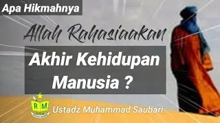 Apa Hikmahnya Allah Rahasiakan Akhir Kehidupan Manusia  -  Ustadz Muhammad Saubari