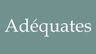 How to Pronounce ''Adéquates'' (Adequate) Correctly in French