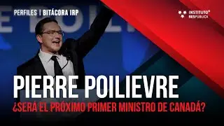 ¿Quién es Pierre Poilievre? | Perfiles de BITÁCORA IRP