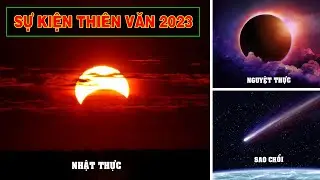 Những sự kiện thiên văn nổi bật năm 2023 - nhật thực - nguyệt thực - sao chổi - mưa sao băng ...