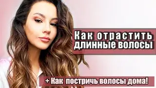 КАК ОТРАСТИТЬ ВОЛОСЫ И КАК ИХ  ПОДСТРИЧЬ САМОЙ