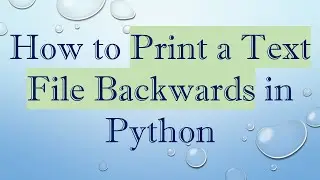 How to Print a Text File Backwards in Python