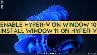 How To Enable Hyper-V And Install Windows 11 On Windows 10