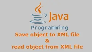 Java Tutorial - Save object to XML file & read object from XML file