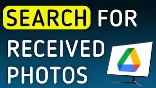 How To Search For Received Photos In Google Drive On PC (New Update)