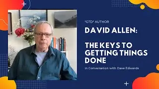 David Allen: The Keys To Getting Things Done