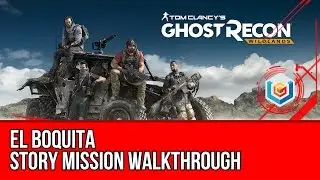 Tom Clancy's Ghost Recon: Wildlands El Boquita Walkthrough - Koani Story Mission Gameplay