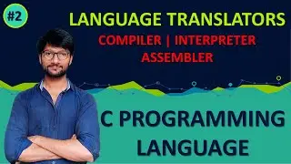 #02_LANGUAGE TRANSLATORS | COMPILER | INTERPRETER | ASSEMBLER | C PROGRAMMING TUTORIAL