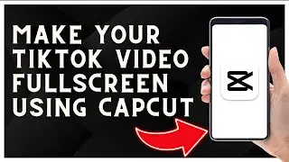 How to make your TikTok video Fullscreen using Capcut