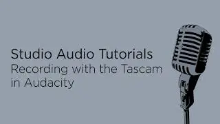 Studio Audio Tutorials: Recording with the Tascam in Audacity