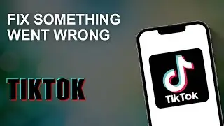 How To Fix Something Went Wrong TikTok Problem