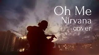 Oh me -  Nirvana (cover)