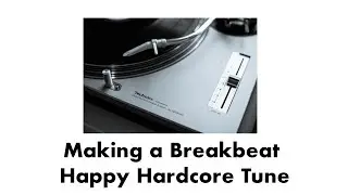 Making a Breakbeat Happy Hardcore Tune