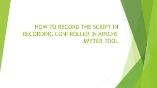 HOW TO RECORD THE SCRIPT IN RECORDING CONTROLLER IN APACHE JMETER TOOL